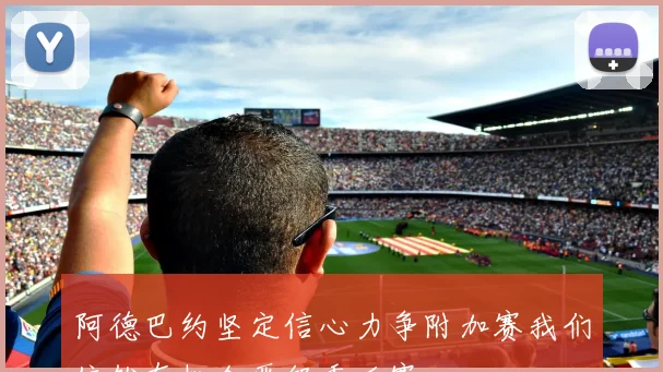 阿德巴约坚定信心力争附加赛我们依然有机会晋级季后赛
