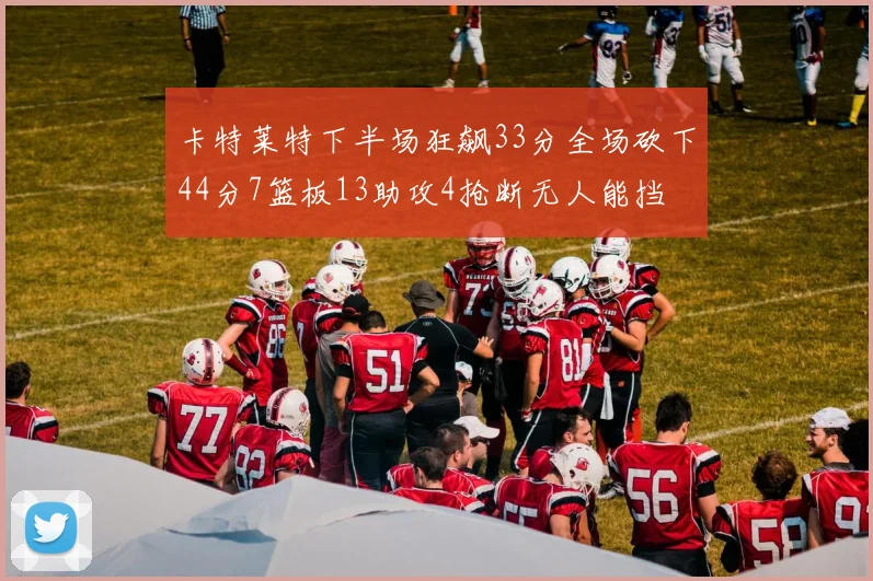卡特莱特下半场狂飙33分全场砍下44分7篮板13助攻4抢断无人能挡